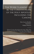 The Work Claiming to be the Constitutions of the Holy Apostles, Including the Canons: Whiston's Version, Revised From the Greek: With a Prize Esssay, at the University of Bonn, Upon Their Origin and Contents [by O.C. Krabbe]