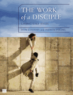 The Work of a Disciple Bible Study Guide: Living Like Jesus: How to Walk with God, Live His Word, Contribute to His Work, and Make a Difference in the World