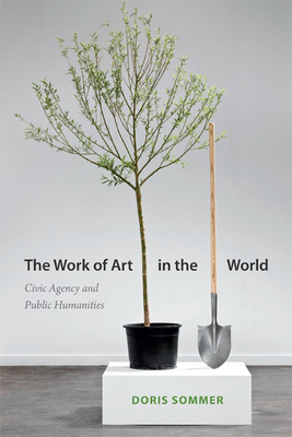 The Work of Art in the World: Civic Agency and Public Humanities - Sommer, Doris