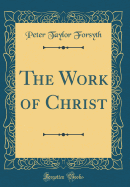 The Work of Christ (Classic Reprint)