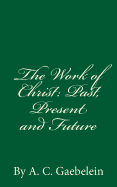 The Work of Christ: Past, Present and Future: By A.C. Gaebelein