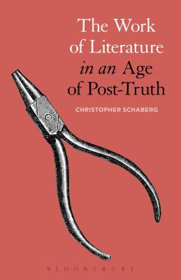 The Work of Literature in an Age of Post-Truth - Schaberg, Christopher