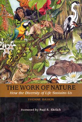 The Work of Nature: How the Diversity of Life Sustains Us - Baskin, Yvonne, and Mooney, Harold a (Preface by), and Lubchenco, Jane (Preface by)