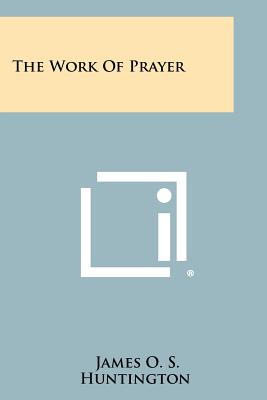 The Work of Prayer - Huntington, James O S