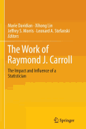 The Work of Raymond J. Carroll: The Impact and Influence of a Statistician