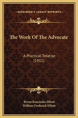 The Work of the Advocate: A Practical Treatise (1911) - Elliott, Byron Kosciusko, and Elliott, William Frederick