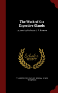 The Work of the Digestive Glands; Lectures by Professor J. P. Pawlow