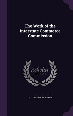 The Work of the Interstate Commerce Commission - Newcomb, H T 1867-1944