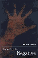 The Work of the Negative - Green, Andre, and Kernberg, Otto F, Dr., M.D. (Introduction by)