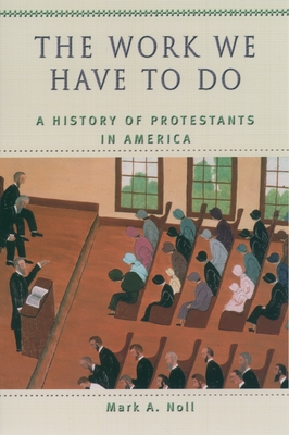 The Work We Have to Do: A History of Protestants in America - Noll, Mark A