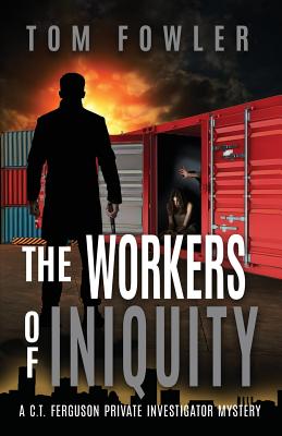 The Workers of Iniquity: A C.T. Ferguson Private Investigator Mystery - Fowler, Tom