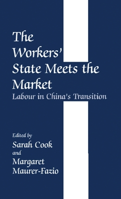 The Workers' State Meets the Market: Labour in China's Transition - Cook, Sarah (Editor), and Maurer-Fazio, Margaret (Editor)
