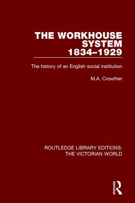 The Workhouse System 1834-1929: The History of an English Social Institution - Crowther, M. A.