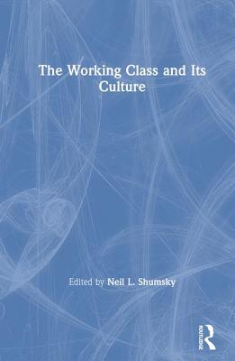 The Working Class and Its Culture - Shumsky, Neil L (Editor)