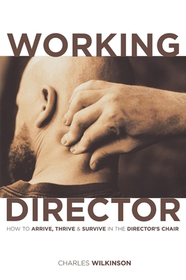 The Working Director: How to Arrive, Survive and Thrive in the Director's Chair - Wilkinson, Charles