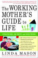 The Working Mother's Guide to Life: Strategies, Secrets, and Solutions