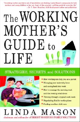 The Working Mother's Guide to Life: Strategies, Secrets, and Solutions - Mason, Linda