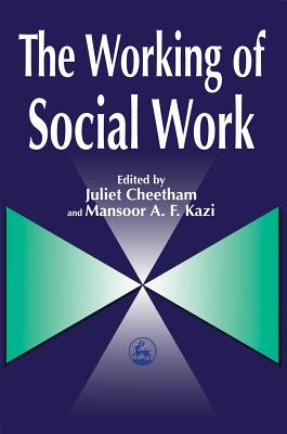 The Working of Social Work - Kazi, Mansoor (Editor), and Cheetham, Juliet (Editor)