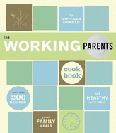 The Working Parents Cookbook: More Than 200 Recipes for Great Family Meals - Morgan, Jeff, and Morgan, Jodie