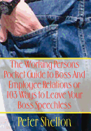 The Working Persons Pocket Guide to Boss And Employee Relations or: 103 Ways to Leave Your Boss Speechless