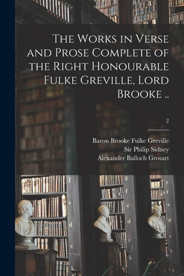 The Works in Verse and Prose Complete of the Right Honourable Fulke Greville, Lord Brooke ..; 2 - Greville, Fulke Baron Brooke (Creator), and Sidney, Philip, Sir (Creator), and Grosart, Alexander Balloch 1827-1899