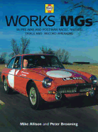 The Works Mgs: The Illustrated History of Works Mgs in Record-Breaking, Trials, Races and Rallies
