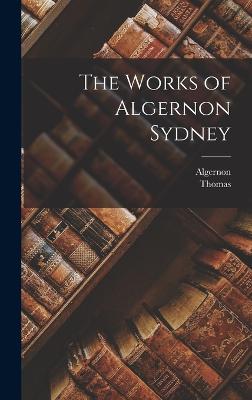 The Works of Algernon Sydney - Sidney, Algernon 1622-1683, and Hollis, Thomas 1720-1774