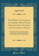The Works of Anacreon and Sappho, with Pieces from Ancient Authors and Occasional Essays: An Illustrated by Observations on Their Lives and Writings, Explanatory Notes from Established Commentators, and Additional Remarks by the Editor; With the Classic