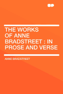 The Works of Anne Bradstreet: In Prose and Verse