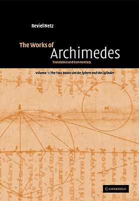 The Works of Archimedes: Volume 1, The Two Books On the Sphere and the Cylinder: Translation and Commentary - Archimedes, and Netz, Reviel (Edited and translated by)