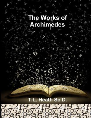 The Works of Archimedes - Heath Sc D, T L, and Publishing, Historic (Prepared for publication by)
