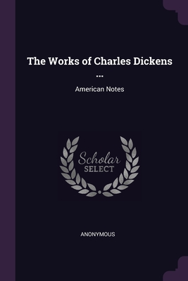 The Works of Charles Dickens ...: American Notes - Anonymous