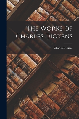 The Works of Charles Dickens - Dickens, Charles
