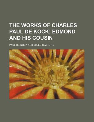 The Works of Charles Paul de Kock; Edmond and His Cousin - De Kock, Paul