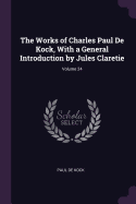 The Works of Charles Paul De Kock, With a General Introduction by Jules Claretie; Volume 24