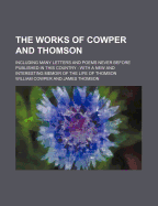 The Works of Cowper and Thomson: Including Many Letters and Poems Never Before Published in This Country, with a New and Interesting Memoir of the Life of Thomson (Classic Reprint)