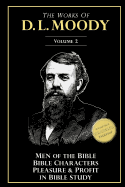 The Works of D. L. Moody, Vol 2: Men of the Bible, Bible Characters, Pleasure & Profit in Bible Study