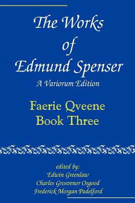 The Works of Edmund Spenser: A Variorum Edition Volume 3 - Spenser, Edmund, Professor, and Greenlaw, Edwin (Editor), and Osgood, Charles Grosvenor (Editor)