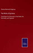 The Works of Epictetus: Consisting of his Discourses, in four Books, the Enchiridion, and Fragments