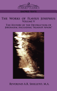 The Works of Flavius Josephus: Volume V the History of the Destruction of Jerusalem, Including Against Apion