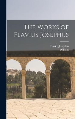 The Works of Flavius Josephus - Josephus, Flavius, and Whiston, William 1667-1752