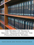 The Works of Francis Bacon: Translations of the Philosophical Works