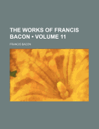 The Works of Francis Bacon: Volume 11