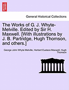 The Works of G. J. Whyte-Melville. Edited by Sir H. Maxwell. [With illustrations by J. B. Partridge, Hugh Thomson, and others.]