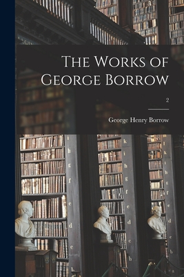 The Works of George Borrow; 2 - Borrow, George Henry 1803-1881