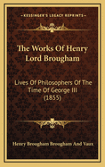 The Works of Henry Lord Brougham: Lives of Philosophers of the Time of George III (1855)