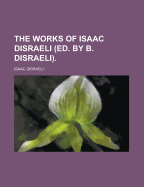 The Works of Isaac Disraeli (Ed. by B. Disraeli)