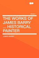 The Works of James Barry ... Historical Painter ..; Volume 1