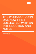 The Works of John Day, Now First Collected, with an Introduction and Notes