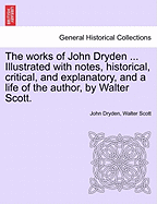 The Works of John Dryden ... Illustrated with Notes, Historical, Critical, and Explanatory, and a Life of the Author, by Walter Scott. Second Edition. Vol. IX.